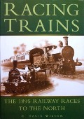 Racing Trains - The 1895 Railway Races to the North by WILSON, C. David